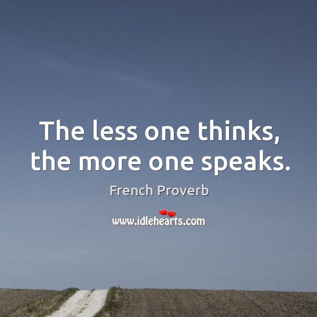 The less one thinks, the more one speaks. French Proverbs Image