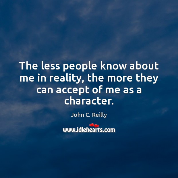 The less people know about me in reality, the more they can accept of me as a character. Image