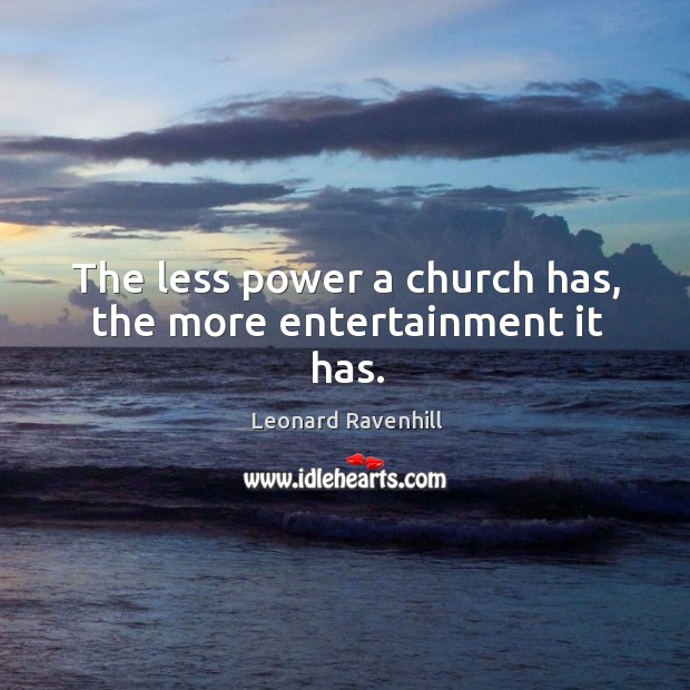 The less power a church has, the more entertainment it has. Image