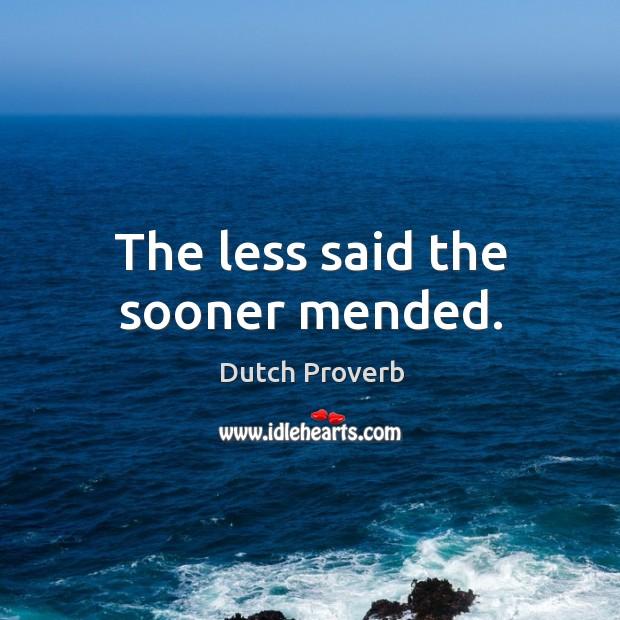 The less said the sooner mended. Dutch Proverbs Image