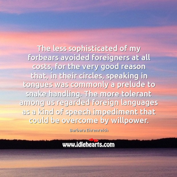 The less sophisticated of my forbears avoided foreigners at all costs, for Barbara Ehrenreich Picture Quote