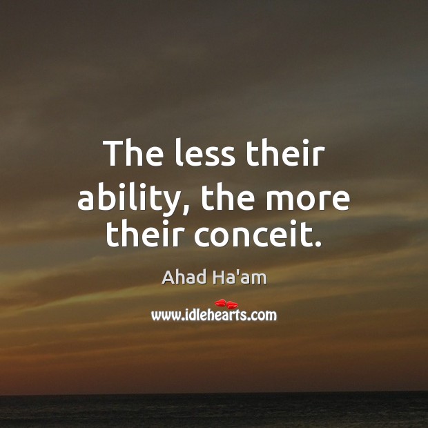 The less their ability, the more their conceit. Ahad Ha’am Picture Quote
