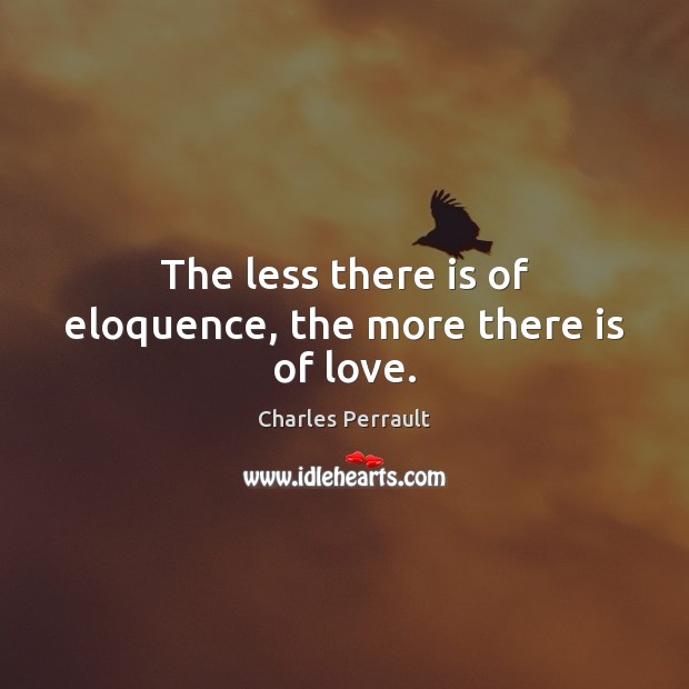 The less there is of eloquence, the more there is of love. Charles Perrault Picture Quote