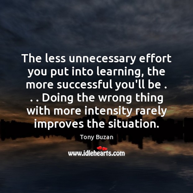 The less unnecessary effort you put into learning, the more successful you’ll Tony Buzan Picture Quote