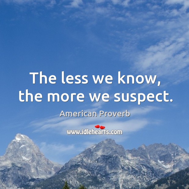 The less we know, the more we suspect. American Proverbs Image