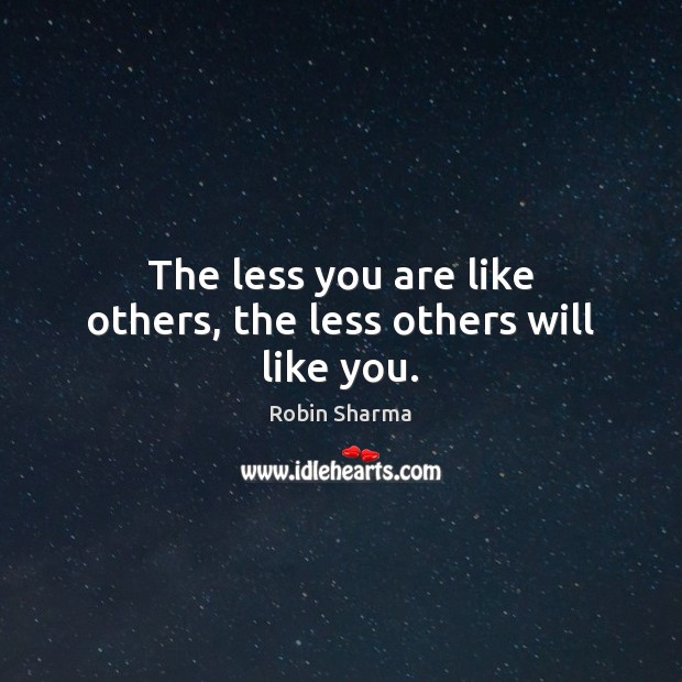 The less you are like others, the less others will like you. Robin Sharma Picture Quote
