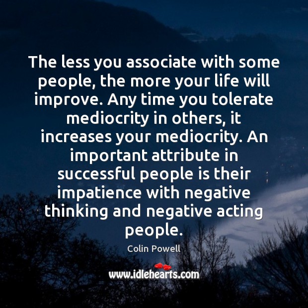 The less you associate with some people, the more your life will Colin Powell Picture Quote