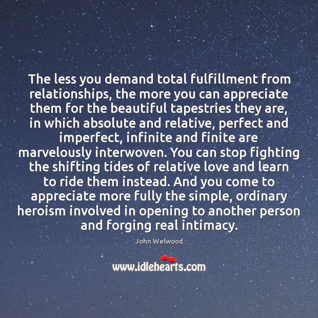 The less you demand total fulfillment from relationships, the more you can John Welwood Picture Quote