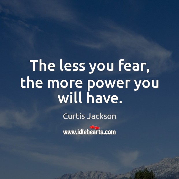 The less you fear, the more power you will have. Curtis Jackson Picture Quote