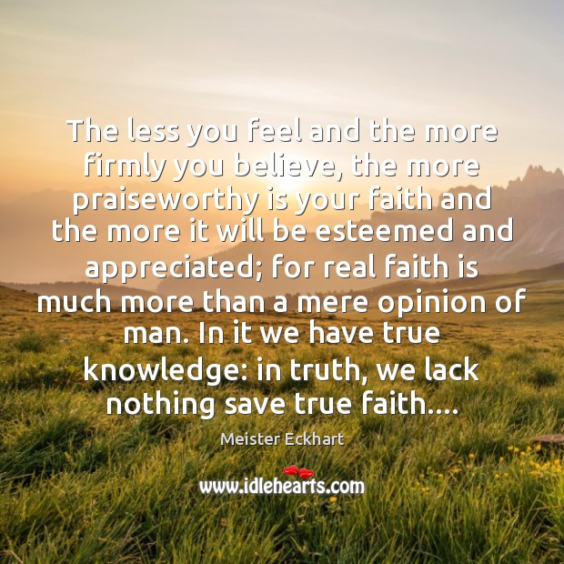 The less you feel and the more firmly you believe, the more Meister Eckhart Picture Quote