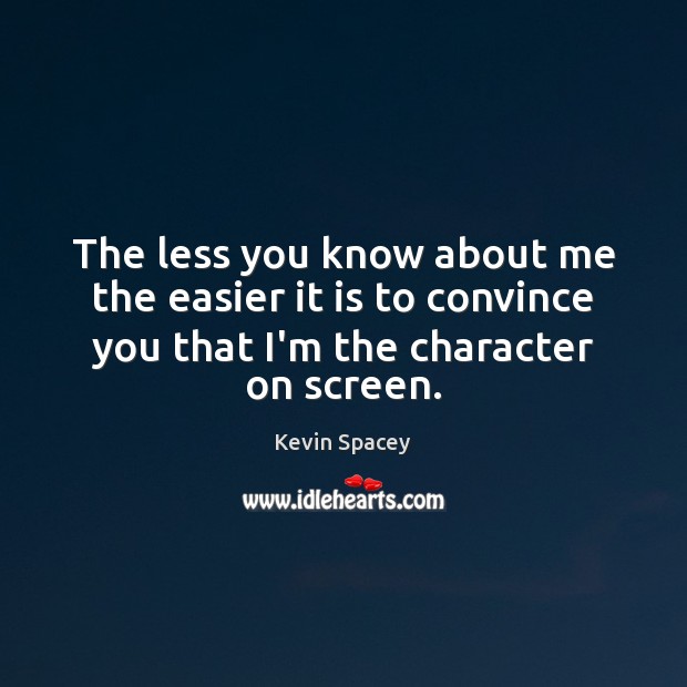 The less you know about me the easier it is to convince Kevin Spacey Picture Quote