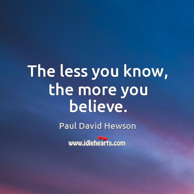 The less you know, the more you believe. Paul David Hewson Picture Quote