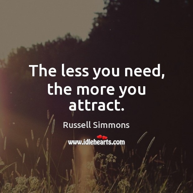 The less you need, the more you attract. Russell Simmons Picture Quote