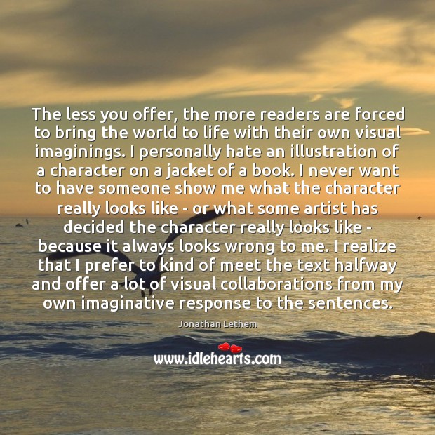 The less you offer, the more readers are forced to bring the Jonathan Lethem Picture Quote