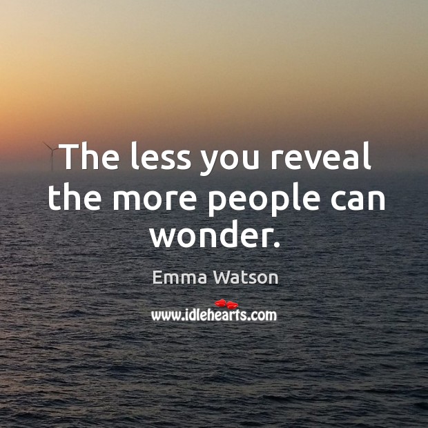 The less you reveal the more people can wonder. Emma Watson Picture Quote