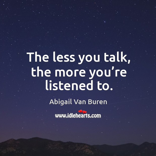 The less you talk, the more you’re listened to. Image