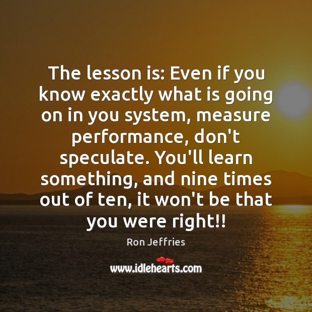 The lesson is: Even if you know exactly what is going on Ron Jeffries Picture Quote