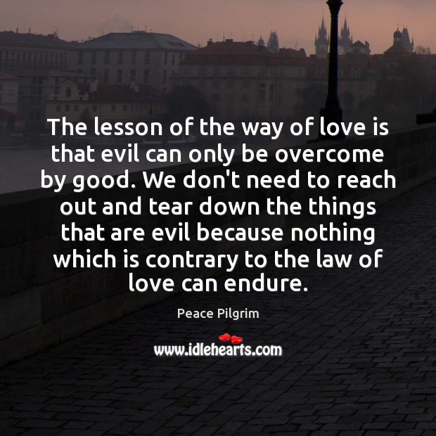 The lesson of the way of love is that evil can only Love Is Quotes Image