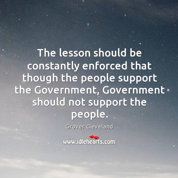 The lesson should be constantly enforced that though the people support the government Image