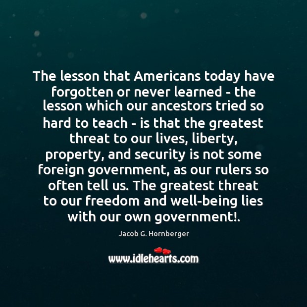 The lesson that Americans today have forgotten or never learned – the Jacob G. Hornberger Picture Quote