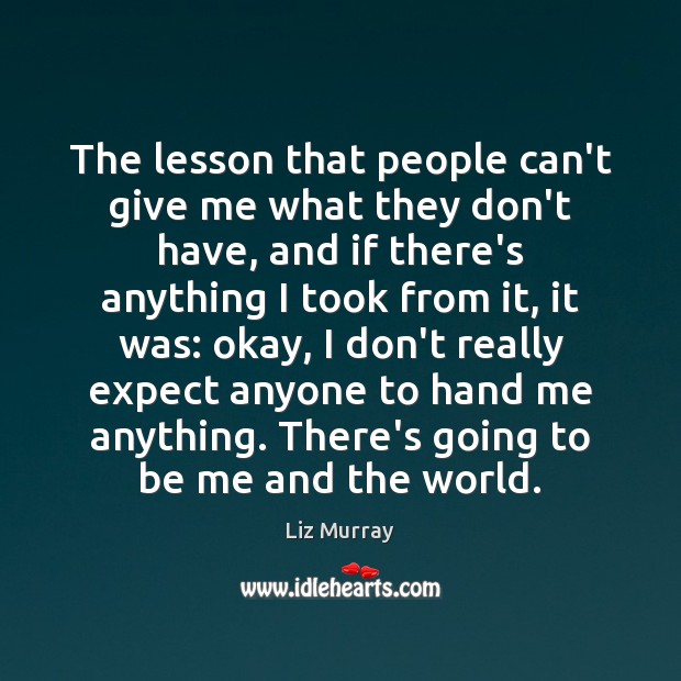 The lesson that people can’t give me what they don’t have, and Liz Murray Picture Quote