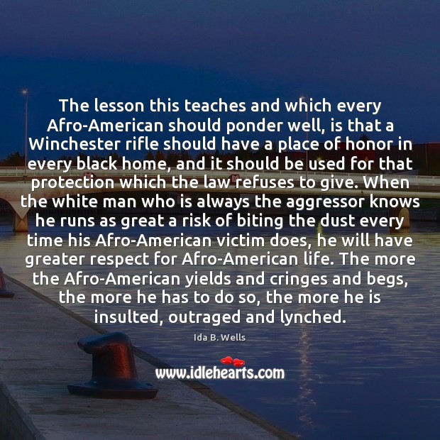 The lesson this teaches and which every Afro-American should ponder well, is Ida B. Wells Picture Quote