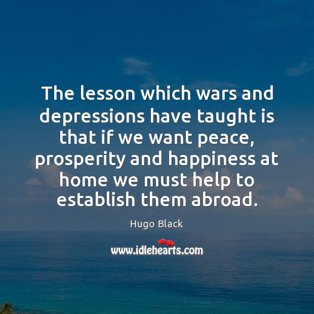 The lesson which wars and depressions have taught is that if we Hugo Black Picture Quote