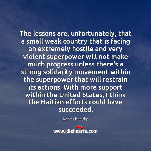 The lessons are, unfortunately, that a small weak country that is facing Noam Chomsky Picture Quote