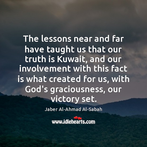 The lessons near and far have taught us that our truth is Jaber Al-Ahmad Al-Sabah Picture Quote