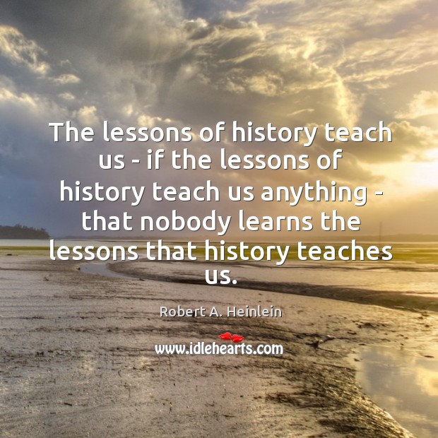 The lessons of history teach us – if the lessons of history Image