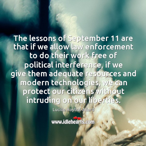 The lessons of september 11 are that if we allow law enforcement to do their work free of political interference Lucille Roybal-Allard Picture Quote