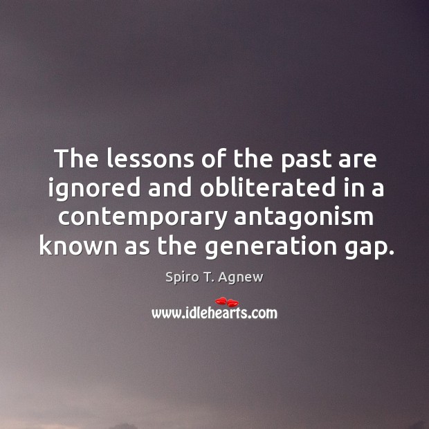 The lessons of the past are ignored and obliterated in a contemporary antagonism Spiro T. Agnew Picture Quote