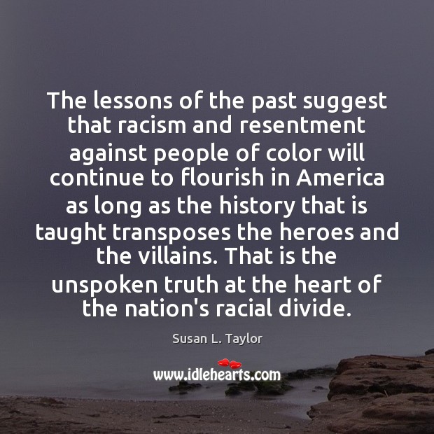 The lessons of the past suggest that racism and resentment against people Susan L. Taylor Picture Quote