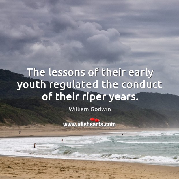 The lessons of their early youth regulated the conduct of their riper years. Image