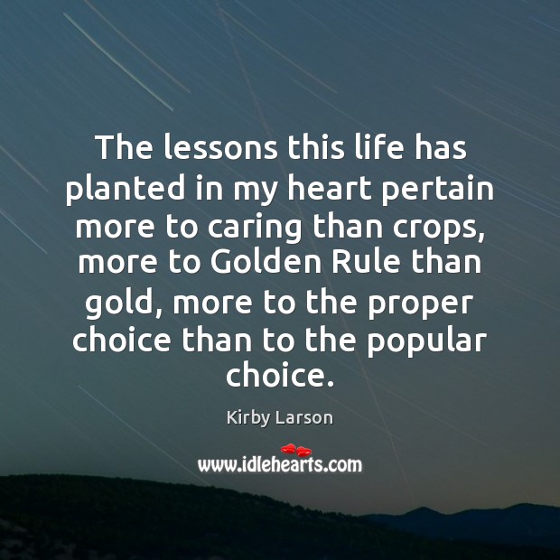 The lessons this life has planted in my heart pertain more to Care Quotes Image