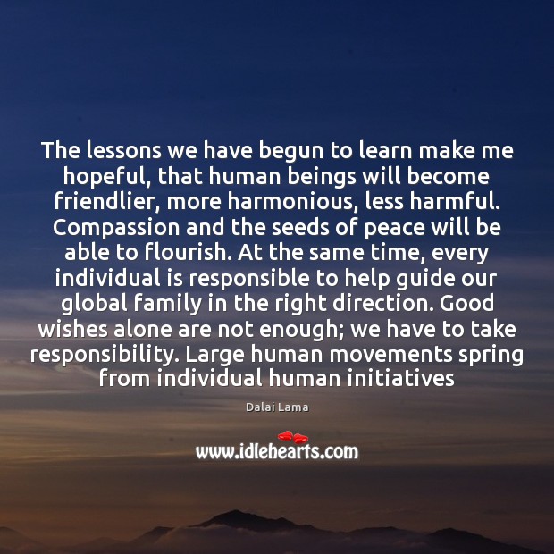 The lessons we have begun to learn make me hopeful, that human 