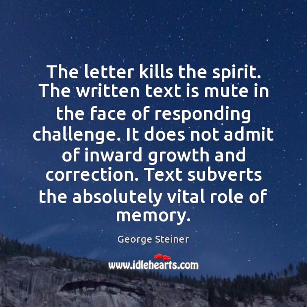 The letter kills the spirit. The written text is mute in the George Steiner Picture Quote