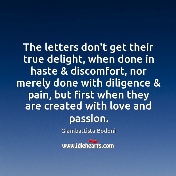 The letters don’t get their true delight, when done in haste & discomfort, Giambattista Bodoni Picture Quote