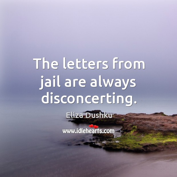 The letters from jail are always disconcerting. Eliza Dushku Picture Quote
