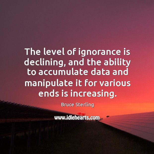The level of ignorance is declining, and the ability to accumulate data and manipulate it Ignorance Quotes Image
