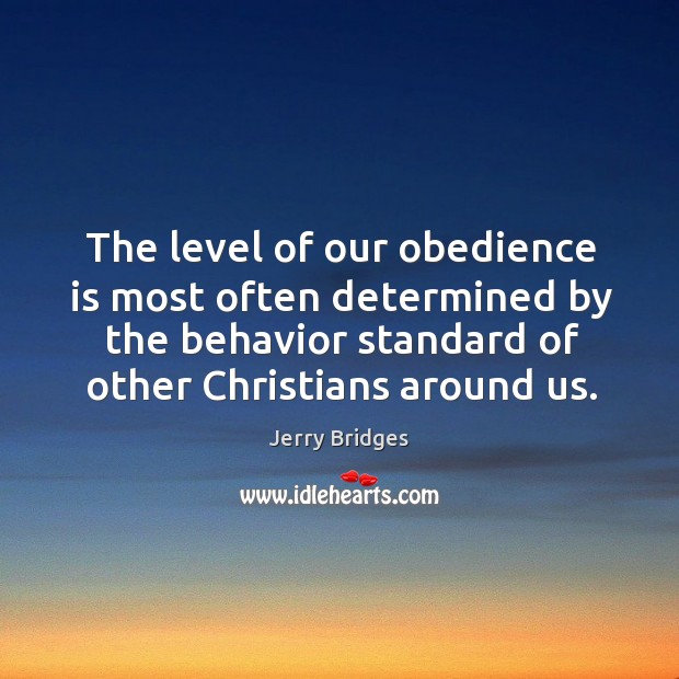 The level of our obedience is most often determined by the behavior Jerry Bridges Picture Quote