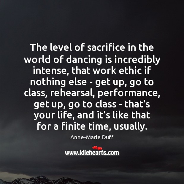 The level of sacrifice in the world of dancing is incredibly intense, Dance Quotes Image