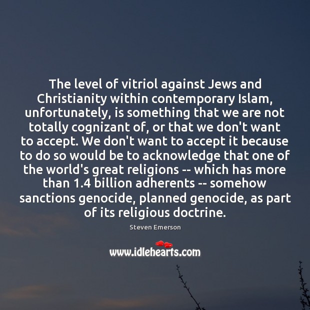 The level of vitriol against Jews and Christianity within contemporary Islam, unfortunately, Steven Emerson Picture Quote