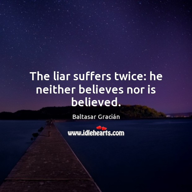The liar suffers twice: he neither believes nor is believed. Baltasar Gracián Picture Quote