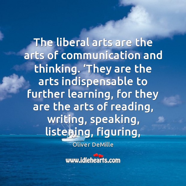 The liberal arts are the arts of communication and thinking. ‘They are Oliver DeMille Picture Quote