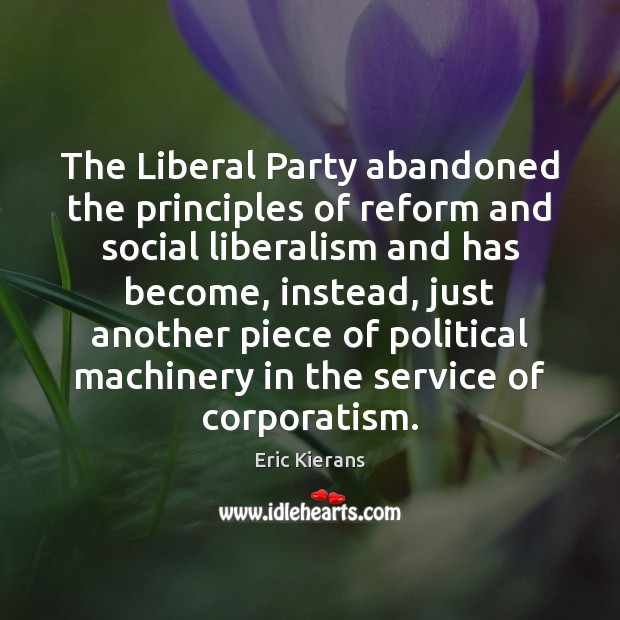 The Liberal Party abandoned the principles of reform and social liberalism and Eric Kierans Picture Quote