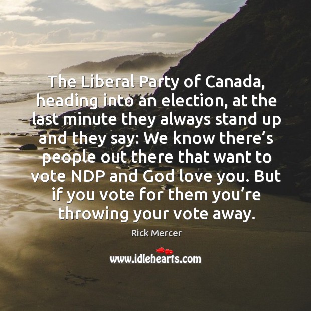 The liberal party of canada, heading into an election, at the last minute they always stand Image