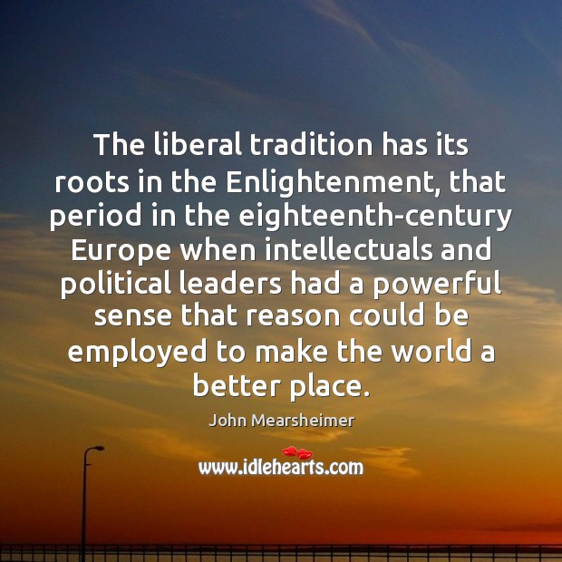 The liberal tradition has its roots in the Enlightenment, that period in Image