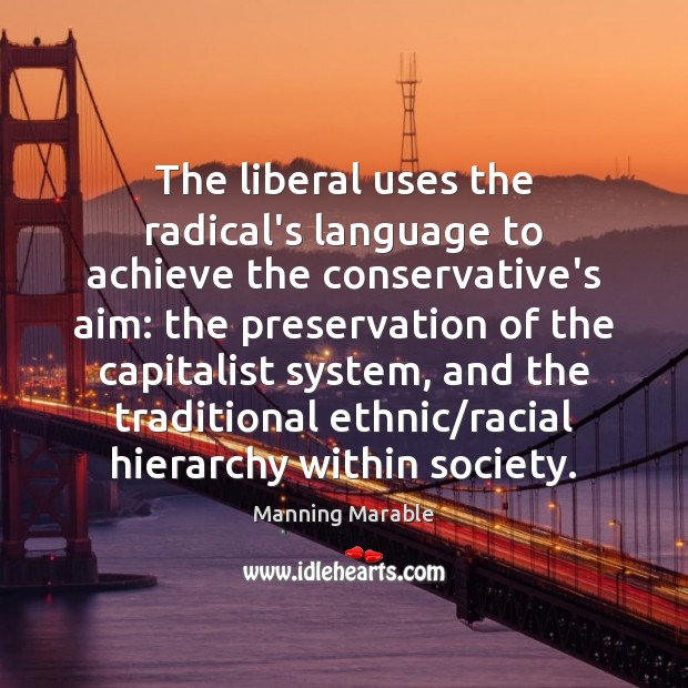 The liberal uses the radical’s language to achieve the conservative’s aim: the Manning Marable Picture Quote