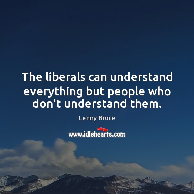 The liberals can understand everything but people who don’t understand them. Image
